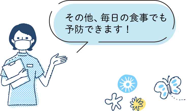 その他、毎日の食事でも予防できます!